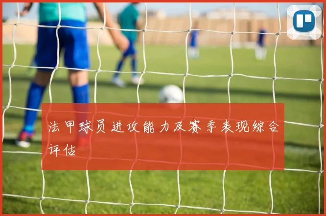 法甲球员进攻能力及赛季表现综合评估