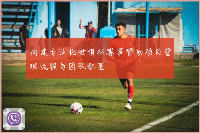 构建专业化世俱杯赛事赞助项目管理流程与团队配置