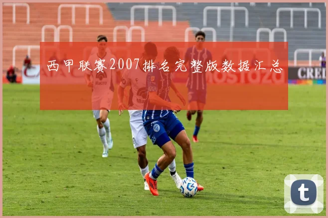 西甲联赛2007排名完整版数据汇总
